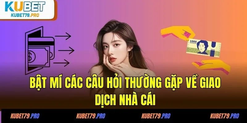 Các Câu Hỏi Thường Gặp 3 Bật mí các câu hỏi thường gặp về giao dịch nhà cái