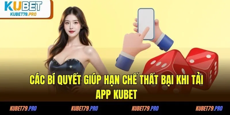 Các bí quyết giúp hạn chế thất bại khi tải app KUBET