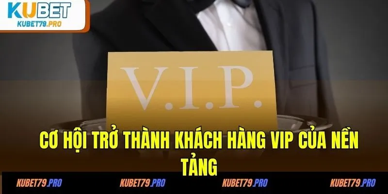 Khuyến Mãi KUBET 6 Cơ hội trở thành khách hàng VIP của nền tảng