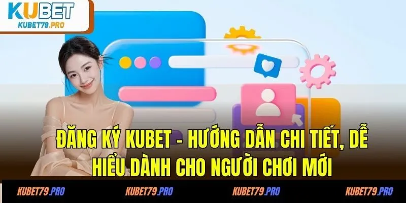 Đăng ký kubet - Chia Sẻ Thông Tin Hữu Ích Từ A Đến Z