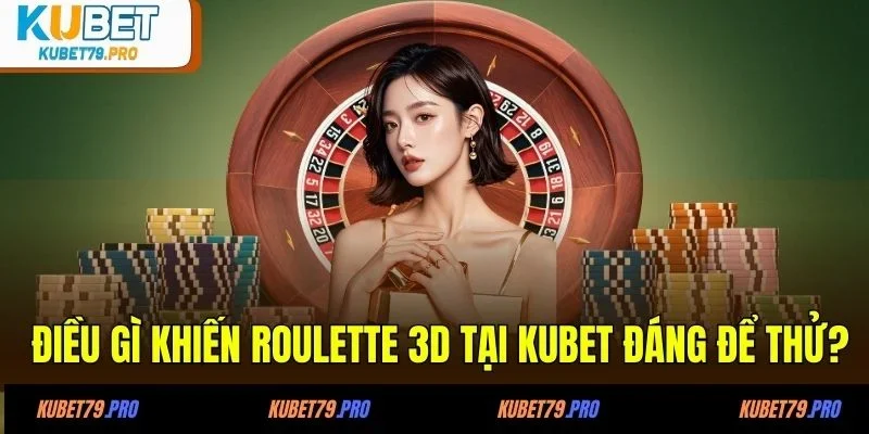 Điều gì khiến roulette 3D tại KUBET đáng để thử?