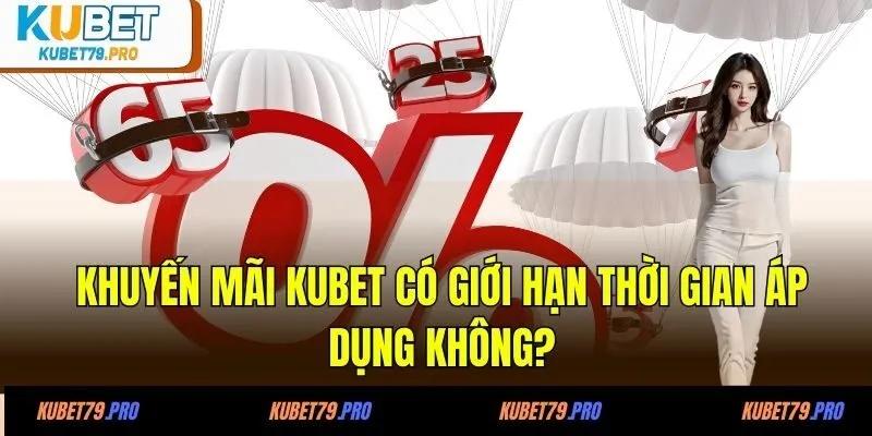 Khuyến Mãi KUBET 9 Khuyến mãi KUBET có giới hạn thời gian áp dụng không?