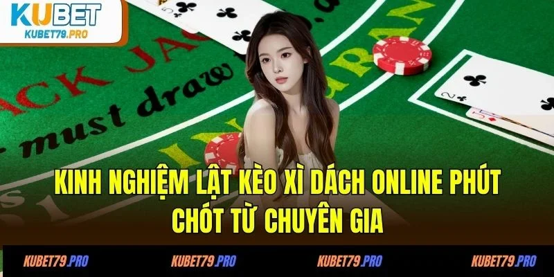 Kinh nghiệm lật kèo xì dách online phút chót từ chuyên gia