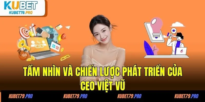 CEO Việt Vũ 3 Tầm nhìn và chiến lược phát triển của CEO Việt Vũ