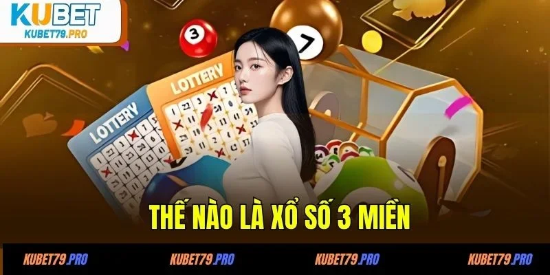 Xổ Số 3 Miền - Khám Phá Vận May Của Bạn Cùng KUBET 2 Thế nào là xổ số 3 miền