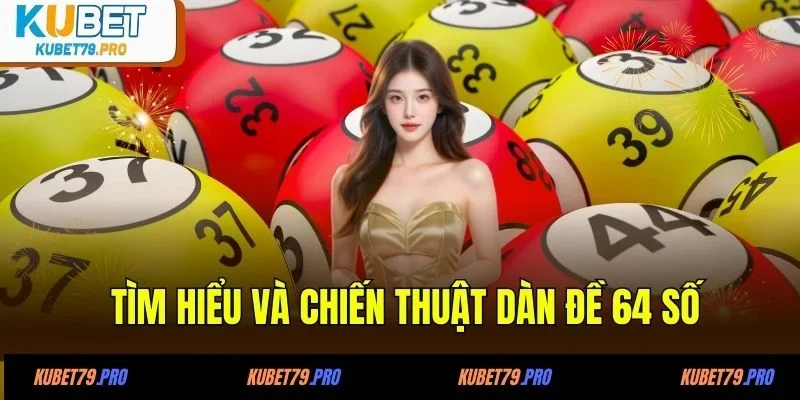 Tìm hiểu và chiến thuật dàn đề 64 số